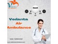 get-24x7-medical-care-through-vedanta-air-ambulance-service-in-ahmedabad-small-0